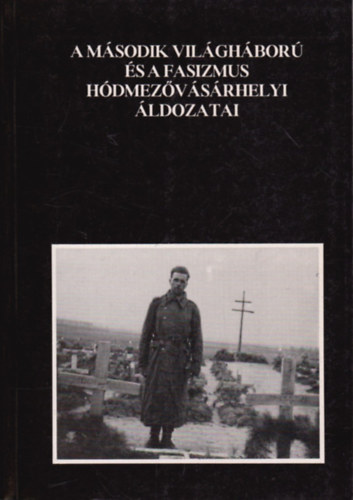 A msodik vilghbor s a fasizmus hdmezvsrhelyi ldozatai