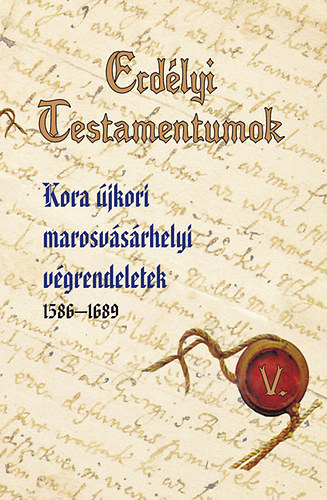 Erd�lyi Testamentumok V. - Kora �jkori marosv�s�rhelyi v�grendeletek