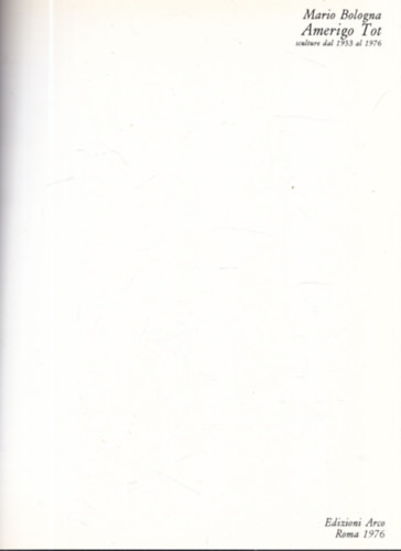 Amerigo Tot - sculture dal 1933 al 1976 (dedik�lt)