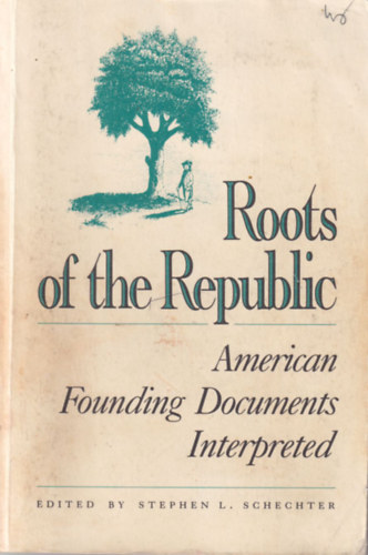 Stephen L. Schechter - Roots of the Republic - American Founding Documents Interpreted