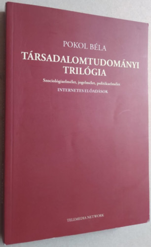 Pokol Bla - Trsadalomtudomnyi trilgia - Szociolgiaelmlet, jogelmlet, politikaelmlet