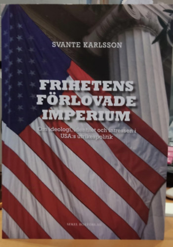 Frihetens Frlovade Imperium - Om ideologi, identitet ochintressen i USA: s utrikespolitik (Sekel)