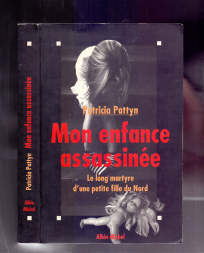 Patricia Pattyn - Mon enfance assassine - Le long martyre d'une petite fille du Nord