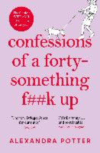 Alexandra Potter - Confessions of a Forty-Something F**k Up - The Funniest WTF AM I DOING? Novel of the Year