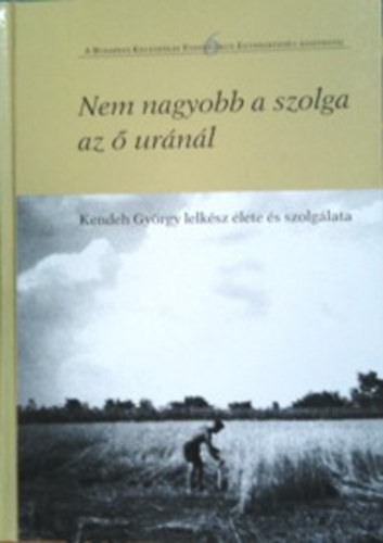 Thurnay Bla - Nem nagyobb a szolga az  urnl - Kendeh Gyrgy lelksz lete s szolglata