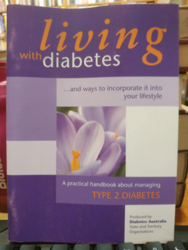 Living with Diabetes ...and ways to incorporate it into your lifestyle - A practical handbook about managing Type 2 Diabetes