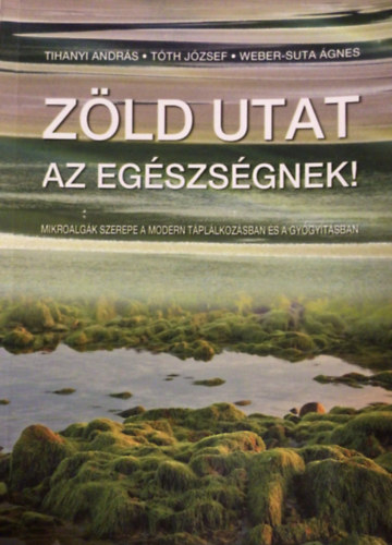 Zld utat az egszsgnek ! - Mikroalgk szerepe a modern tpllkozsban s a gygytsban