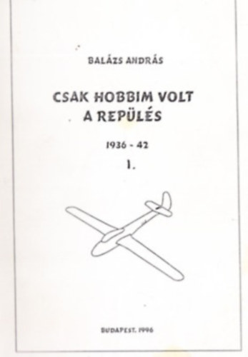 Csak hobbim volt a repls I. 1936-1942