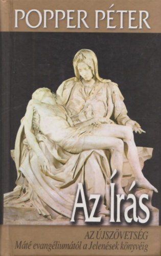 Popper Péter - Az Írás - Az Újszövetség - Máté evangéliumától a Jelenések könyvéig