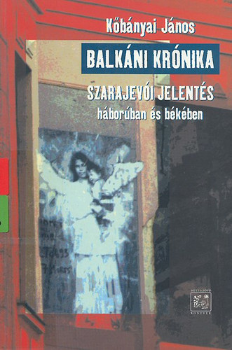 Balk�ni kr�nika. Szarajev�i jelent�s h�bor�ban �s b�k�ben