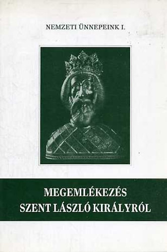 Magyar Klmn  (szerk.) - Megemlkezs Szent Lszl kirlyrl (Nemzeti nnepeink I.)