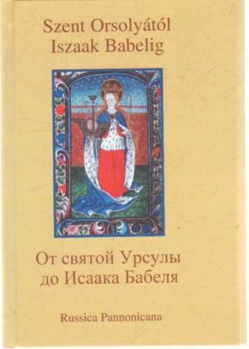 Szent Orsolytl Iszaak Babelig- Ruszisztikai eladsok - nem csak trtnszeknek I.