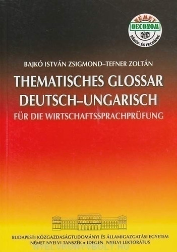 Bajk Istvn Zsigmond; Tefner Zoltn - Thematisches Glossar Deutsch - Ungarisch fr die Wirtschaftssprachprfung