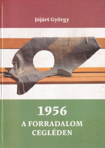 Jjrt Gyrgy - 1956 A forradalom ceglden