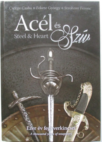 Ac�l �s Sz�v / Steel & Heart - Ezer �v fegyverkincsei / A thousand years of weaponry