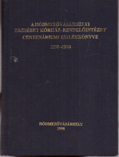 A hdmezvsrhelyi Erzsbet Krhz-Rendelintzet centenriumi emlkknyve 1898-1998