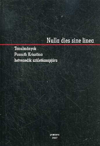 Berecz; L. Molnr; Tatai  (szerk.) - Nulla dies sine linea - Tanulmnyok Passuth Krisztina hetvenedik szletsnapjra