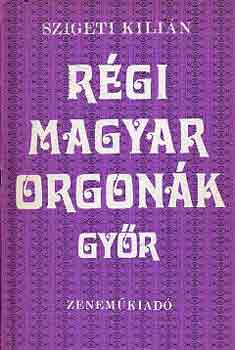 Szigeti Kilin - Rgi magyar orgonk Gyr