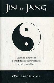 Martin Palmer - Jin s Jang Egyensly s harmnia a knai blcseletben, mvszetben...