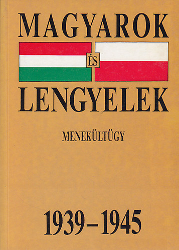Kapronczay Kroly szerk. - Magyarok s Lengyelek (menekltgy 1939-1945)