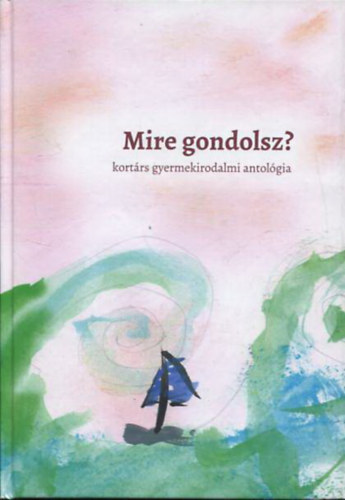 Tbis Krisztin Burza Patrcia Krmen  (szerk.) - Mire gondolsz? - kortrs gyermekirodalmi antolgia