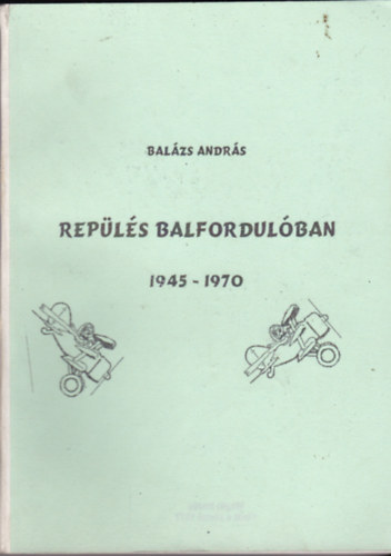 Bal�zs Andr�s - Rep�l�s balfordul�ban I-II. egybek�tve - 1945-1970, 1956-1970