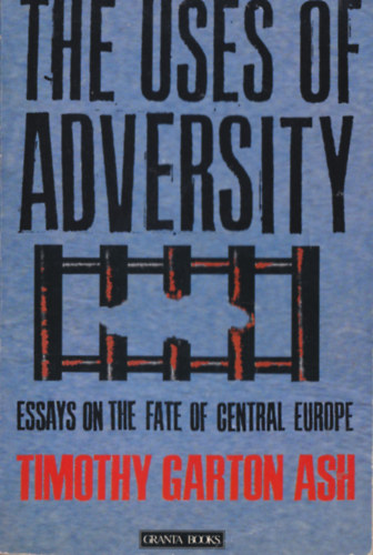 The Uses of Adversity - Essays on the Fate of Central Europe (with a new postscript)