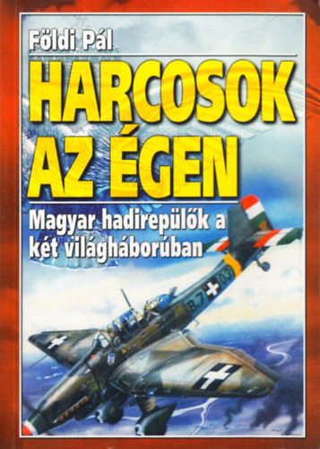 Harcosok az gen - Magyar hadireplk a kt vilghborban
