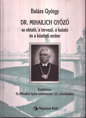Dr. Mihailich Gyz az oktat, a tervez, a kutat s a kzleti ember