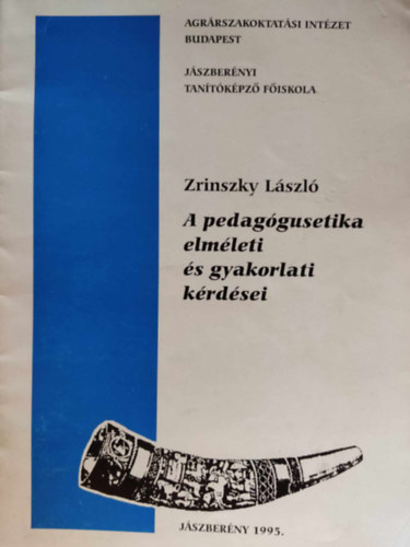Zrinszky Lszl - A pedaggusetika elmleti s gyakorlati krdsei - Agrrszakoktatsi Intzet Budapest (Jszbernyi Tantkpz Fiskola)