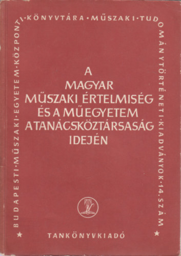 A magyar m�szaki �rtelmis�g �s a M�egyetem a Tan�csk�zt�rsas�g idej�n