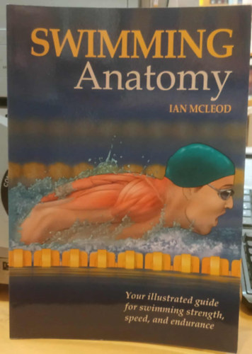 Swimming Anatomy - Your illustrated guide for swimming strength, speed, and endurance (Human Kinetics)