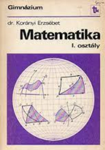 Matematika I. osztly - gimnziumi tanknyv ( dr. Kornyi Erzsbet )