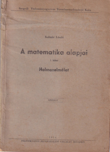 A matematika alapjai I. ktet Halmazelmlet  ( Szegedi Tudomnyegyetem Termszettudomnyi Kara 1954 )