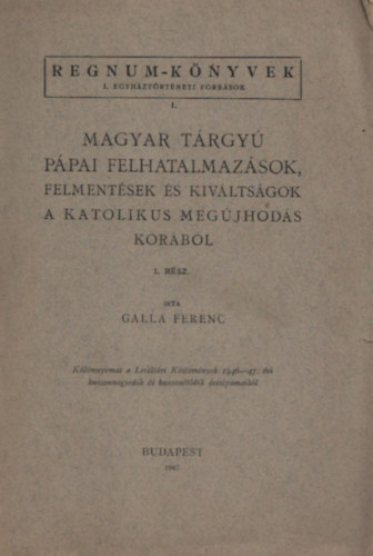 Galla Ferenc - Magyar trgy ppai felhatalmazsok, felmentsek s kivltsgok a katolikus megjhods korbl