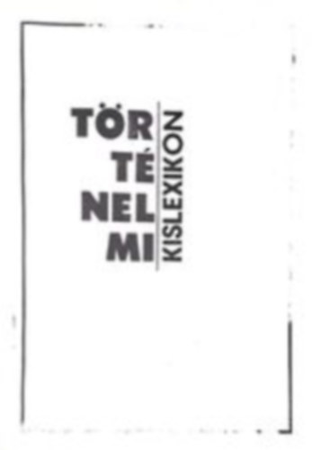 Hunyadi Gyrgy, Rvsz Gbor, Szabolcs Ott  Havas Zsuzsa (szerk.), Sndor Gyrgyn(Szerk.) - Trtnelmi kislexikon