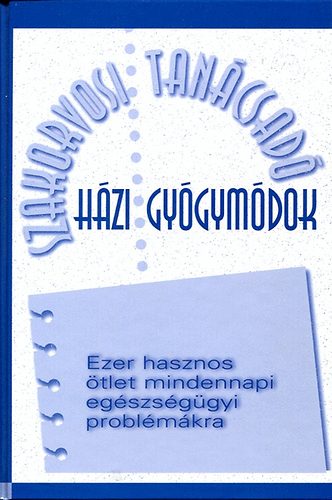 Szakorvosi Tancsad - Hzi gygymdok - Ezer hasznos tlet mindennapi egszsggyi problmkra