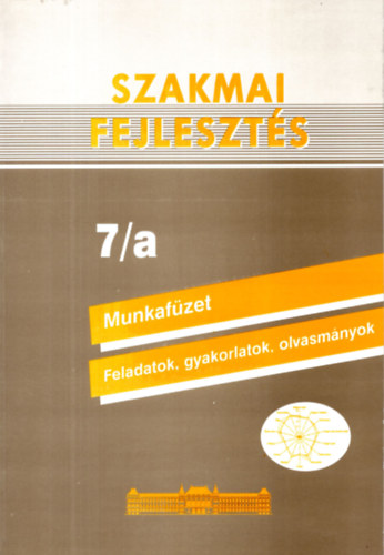 Szakmai fejleszts 7/a Munkafzet, feladatok, gyakorlatok, olvasmnyok