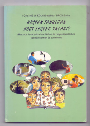 Fürstné dr. Kólyi Erzsébet - Sipos Endre - Hogyan tanuljak, hogy legyek valaki?