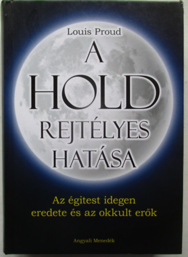 Louis Proud - A Hold rejt�lyes hat�sa - Az �gitest idegen eredete �s az okkult er�k