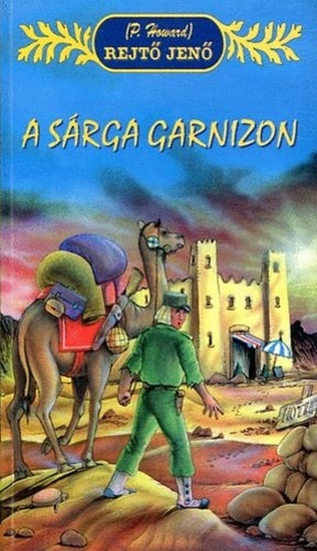 Rejtő Jenő (P. Howard) - A Sárga Garnizon - Öt kisregény (A Sárga Garnizon / Víkend a pokolban / Az úr a pokolban is úr / A Halál fia / Minden jó, ha vége)