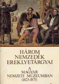 Hrom nemzedk ereklyetrgyai 1823-1875