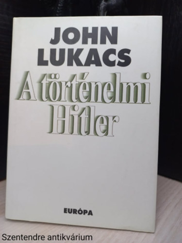 John Lukacs - A t�rt�nelmi Hitler (The Hitler of History)