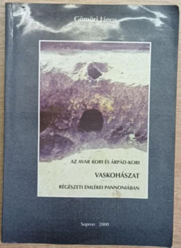 G�m�ri J�nos - Az avar kori �s �rp�d-kori vaskoh�szat r�g�szeti eml�kei Pannoni�ban