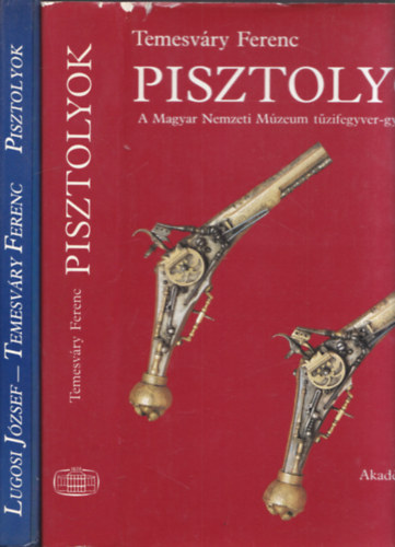 2 db album pisztolyokr�l: Pisztolyok (A Magyar Nemzeti M�zeum t�zfegyver-gy�jtem�nye I.) + Pisztolyok (Lugosi-Temesv�ry)