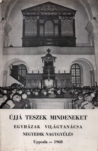 jj Teszek Mindeneket   / Egyhzak  vilgtancsa  Negyedik Nagygyls   ( Uppsala- 1968 )