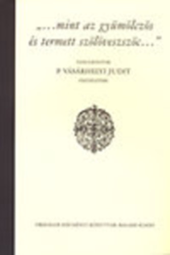 Stemler gnes; Varga Bernadett  (szerk.) - '...mint az gymlczs s termett szlveszszc...' - Tanulmnyok P. Vsrhelyi Judit tiszteletre