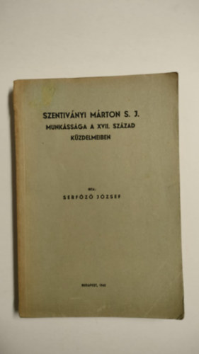 Szentiv�nyi M�rton S. J. munk�ss�ga a XVII. sz�zad k�zdelmeiben