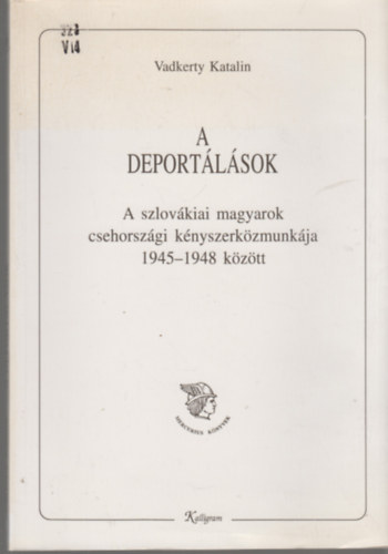 A deportlsok - A szlovkiai magyarok csehorszgi knyszerkzmunkja 1945-1948 kztt