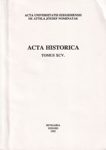 Acta Universitatis Szegediensis de Attila Jzsef nominatae Acta Historica Tomus XCV.